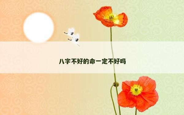 八字不好的命一定不好嗎