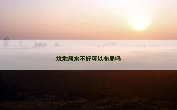 墳地風(fēng)水不好可以布局嗎
