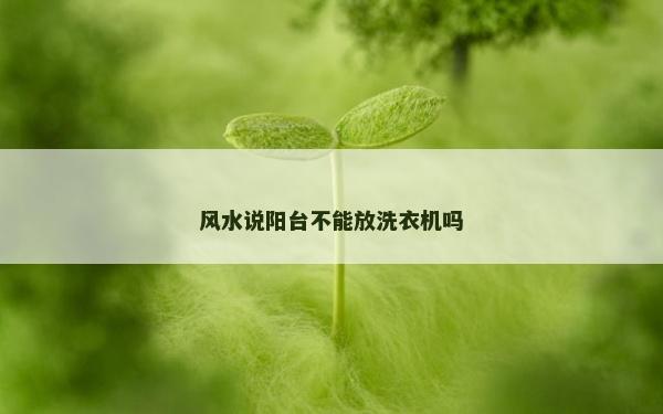 風水說陽臺不能放洗衣機嗎