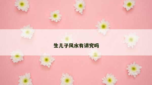 生兒子風水有講究嗎