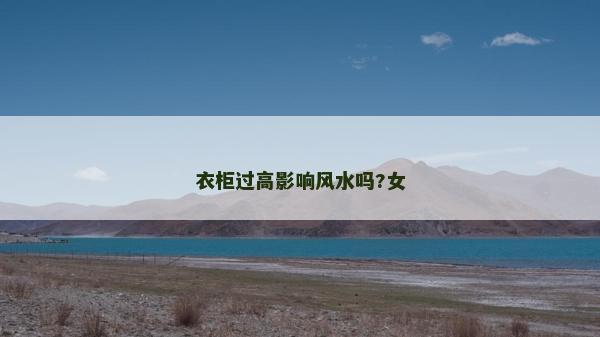 衣柜過高影響風水嗎?女