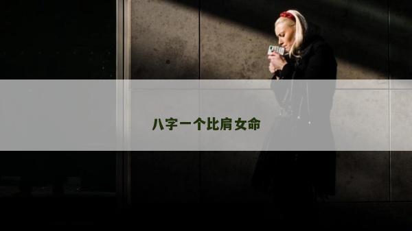 八字一個(gè)比肩女命 八字一個(gè)比肩女命