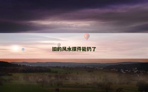 舊的風水擺件能扔了