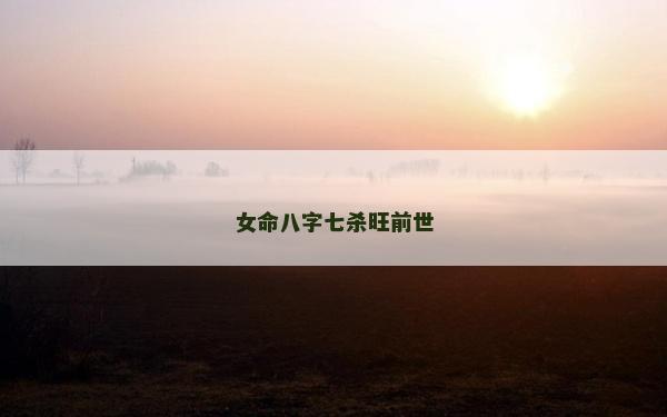 女命八字七殺旺前世