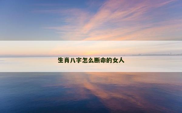 生肖八字怎么斷命的女人