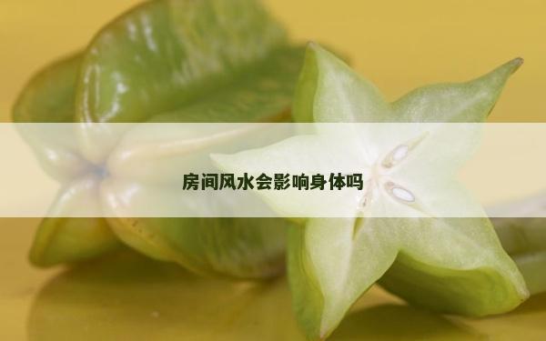 房間風(fēng)水會(huì)影響身體嗎 房間風(fēng)水會(huì)影響身體嗎