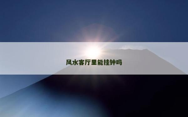 風水客廳里能掛鐘嗎