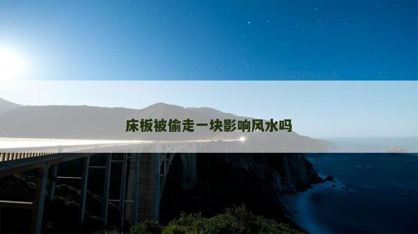 床板被偷走一塊影響風(fēng)水嗎