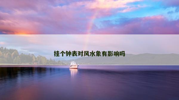 掛個鐘表對風水象有影響嗎