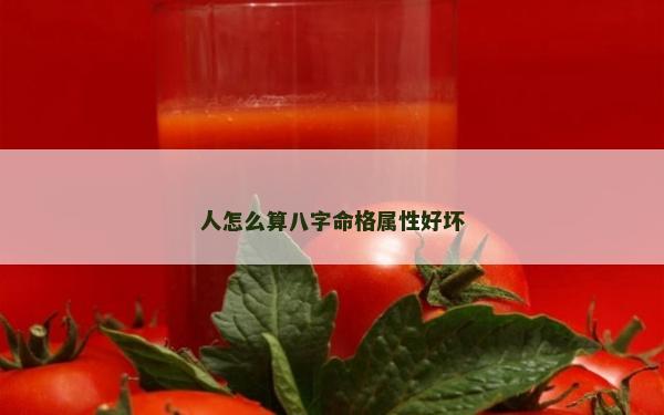 人怎么算八字命格屬性好壞