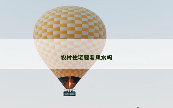 農(nóng)村住宅要看風(fēng)水嗎