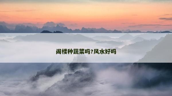 閣樓種蔬菜嗎?風水好嗎