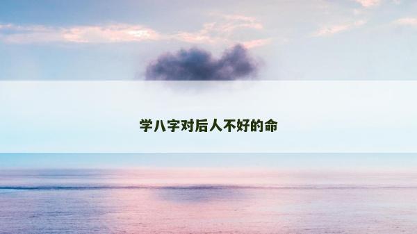 學(xué)八字對后人不好的命