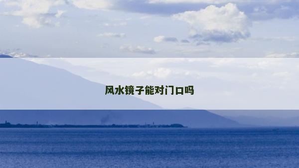 風(fēng)水鏡子能對門口嗎