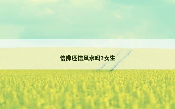 信佛還信風(fēng)水嗎?女生