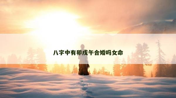 八字中有卯戌午合婚嗎女命