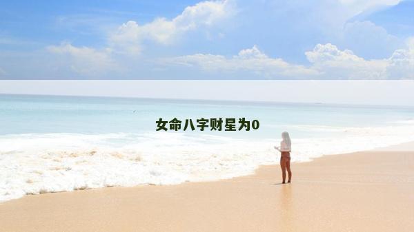 女命八字財星為0 女命八字財星為0