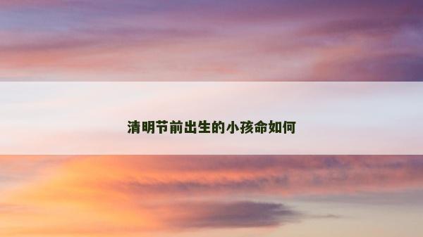 清明節前出生的小孩命如何