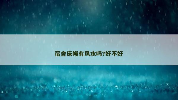 宿舍床幔有風(fēng)水嗎?好不好