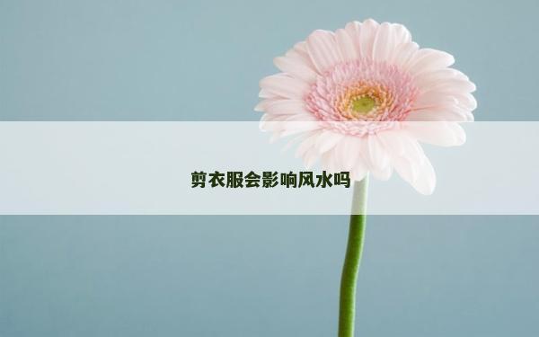 剪衣服會影響風水嗎