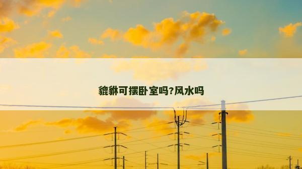 貔貅可擺臥室嗎?風水嗎