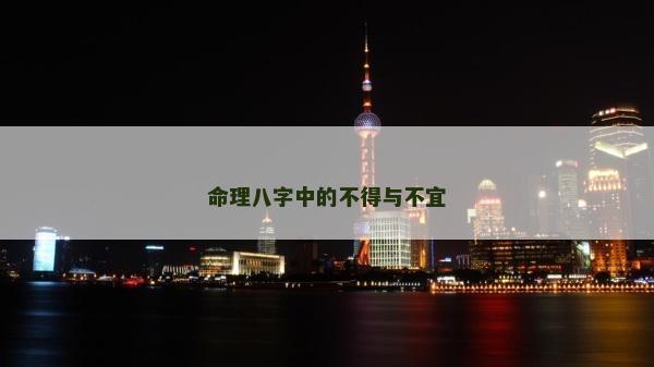 命理八字中的不得與不宜
