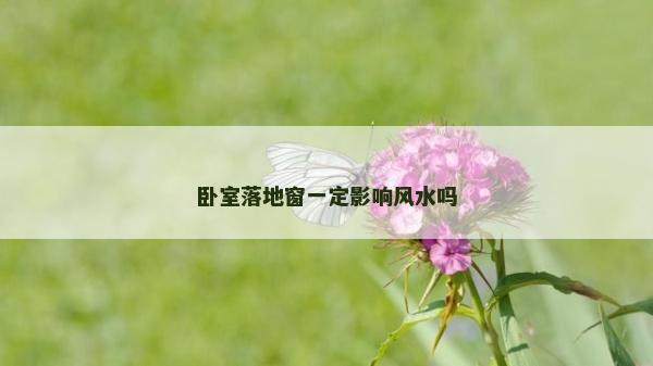 臥室落地窗一定影響風水嗎