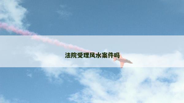 法院受理風水案件嗎