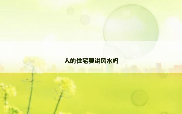 人的住宅要講風水嗎