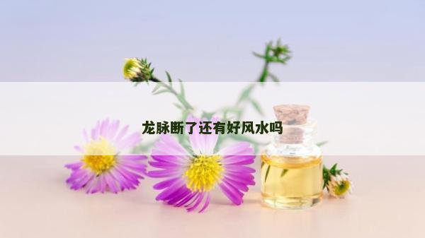 龍脈斷了還有好風水嗎
