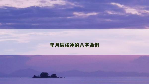 年月辰戌沖的八字命例