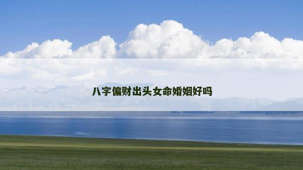 八字偏財出頭女命婚姻好嗎