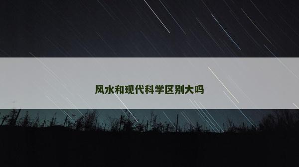 風水和現代科學區別大嗎
