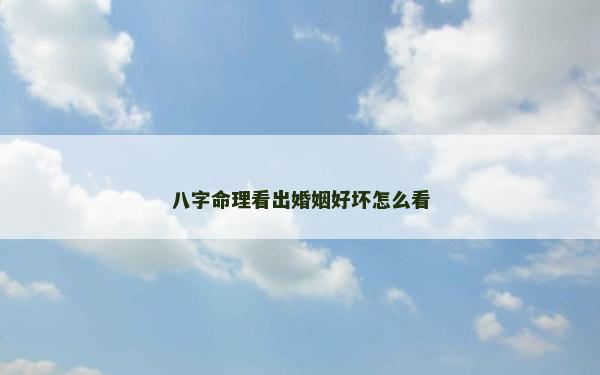八字命理看出婚姻好壞怎么看