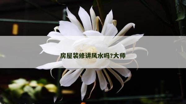 房屋裝修講風(fēng)水嗎?大師