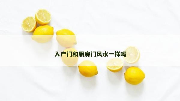 入戶(hù)門(mén)和廚房門(mén)風(fēng)水一樣嗎