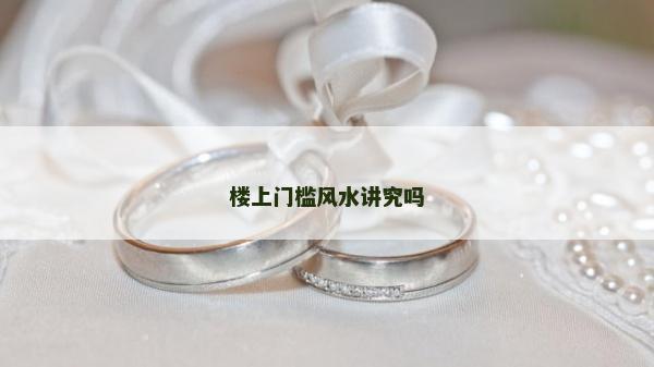 樓上門檻風(fēng)水講究嗎