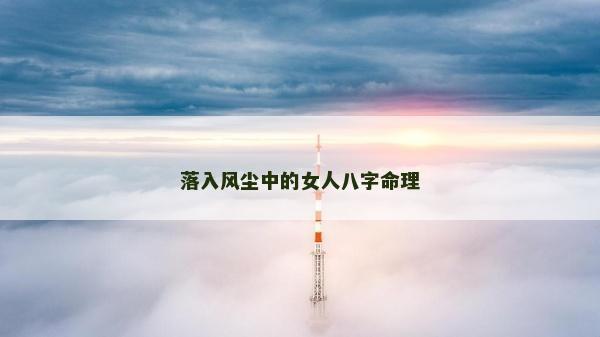 落入風塵中的女人八字命理 落入風塵中的女人八字命理