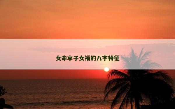 女命享子女福的八字特征