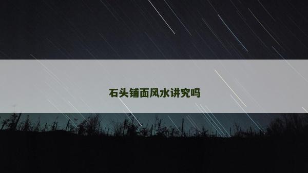 石頭鋪面風(fēng)水講究嗎