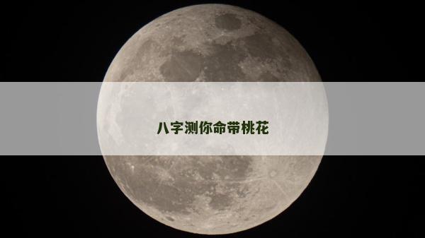 八字測你命帶桃花