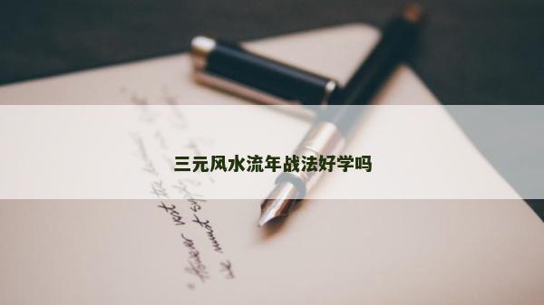 三元風水流年戰法好學嗎 三元風水流年戰法好學嗎