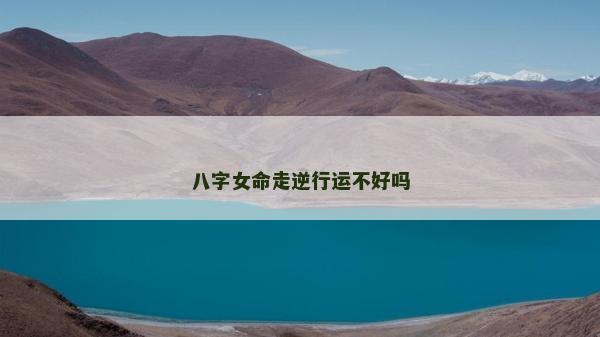 八字女命走逆行運不好嗎