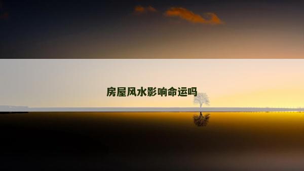 房屋風水影響命運嗎
