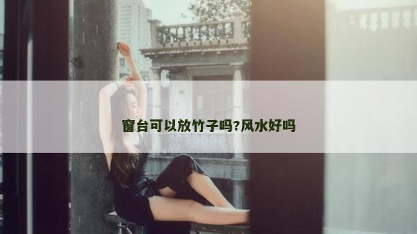 窗臺可以放竹子嗎?風水好嗎
