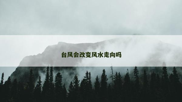 臺風會改變風水走向嗎