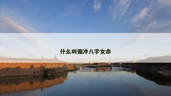 什么叫偏沖八字女命