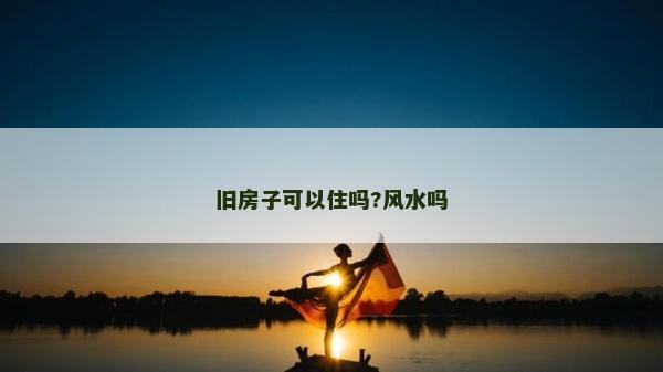 舊房子可以住嗎?風水嗎
