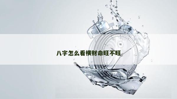 八字怎么看橫財命旺不旺