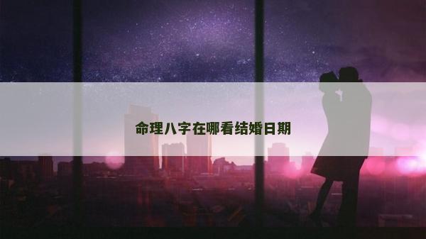 命理八字在哪看結婚日期